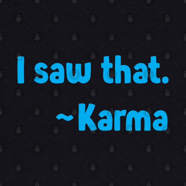 I Saw That ~Karma On The Back - Funny Tshirt - Karma by ThinkLMAO